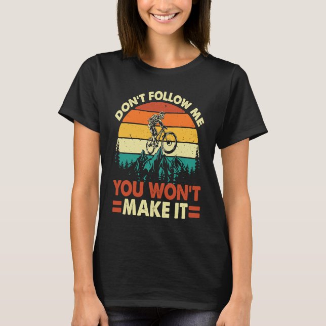 Don't Follow Me You Won't Make It  Downhill Mounta T-Shirt (Front)