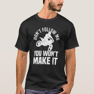 Don't Follow Me You Won't Make It Funny Motocross T-Shirt