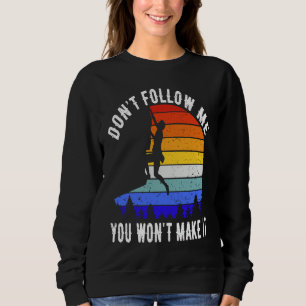 Don't Follow Me You Won't Make It Hike Rock Climb Sweatshirt
