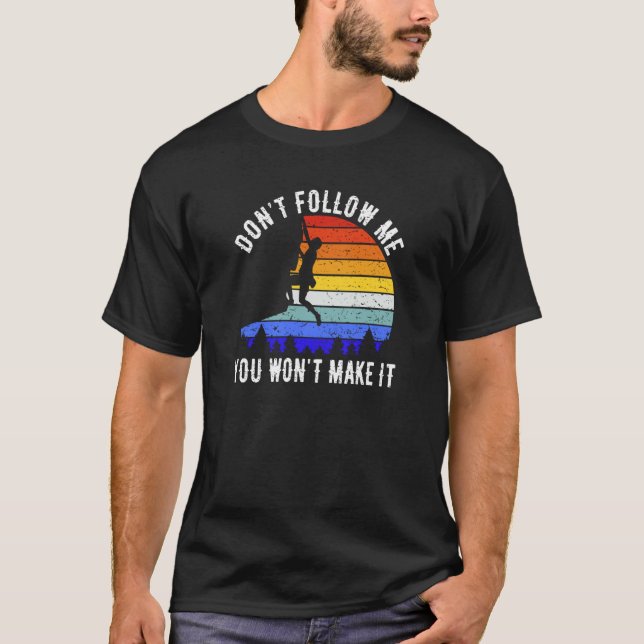 Don't Follow Me You Won't Make It Hike  Rock Climb T-Shirt (Front)