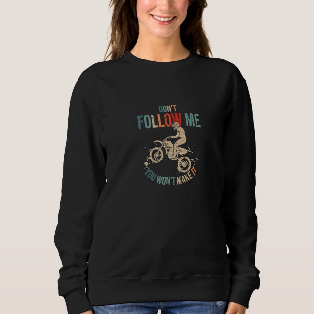 Don't Follow Me You Won't Make It  Motocross Rider Sweatshirt (Front)