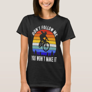 Don't Follow Me You Won't Make It MTB Funny Mounta T-Shirt