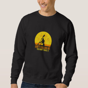 Don't Follow Me You Won't Make It Paddling Kayak Sweatshirt