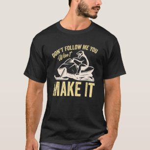Don't Follow Me You Won't Make It   Rider Snowmobi T-Shirt