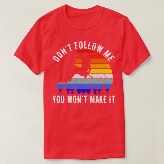 Dont Follow Me You Wont Make It Rock Climbing I T-Shirt (Design Front)