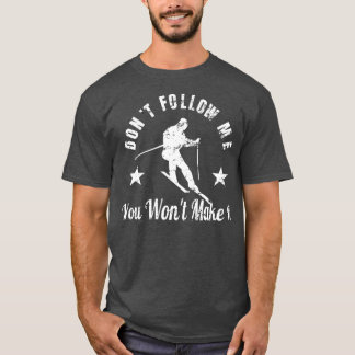 Don't Follow Me You Won't Make It Skiing  Ski Fan  T-Shirt