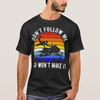 Dont Follow Me You Wont Make It Snowmobile I T-Shirt