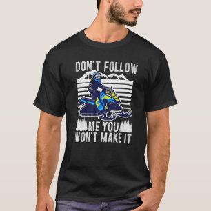 Don't Follow Me You Won't Make It Snowmobiling T-Shirt