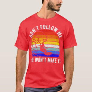 Dont Follow Me You Wont Make It Surf III T-Shirt