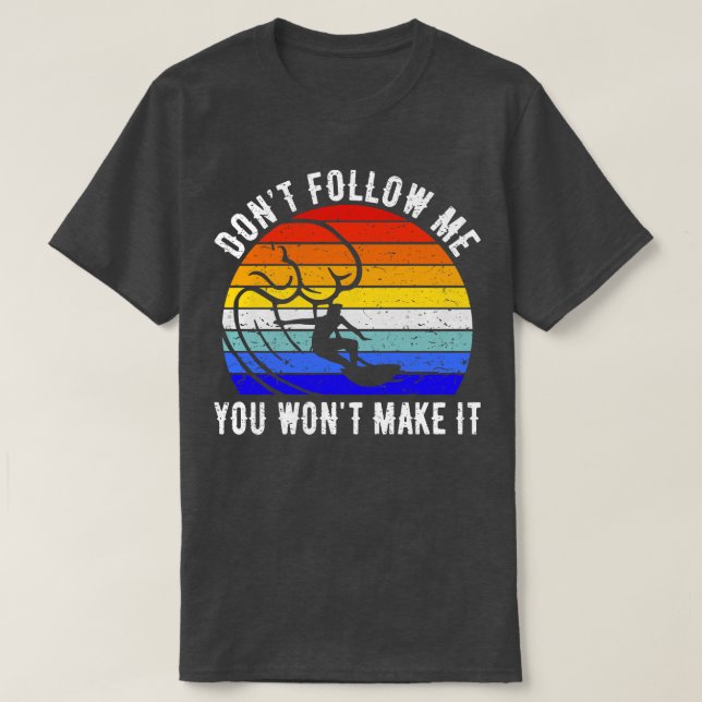 Dont Follow Me You Wont Make It Surf III T-Shirt (Design Front)