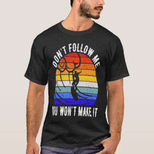 Don't Follow Me You Won't Make It Surf Surfer 1 T-Shirt