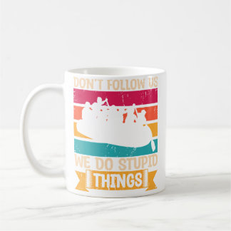 Don'T Follow Us We Do Stupid Things Whitewater Raf Coffee Mug