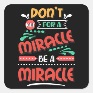 Don't for a miracle be a miracle square sticker