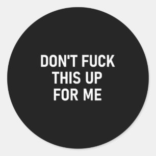 Don't For This Up For Me, Funny, Sarcastic, Joke,  Classic Round Sticker