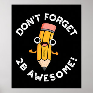 Don't Forget 2B Awesome Funny Pencil Pun Dark BG Poster