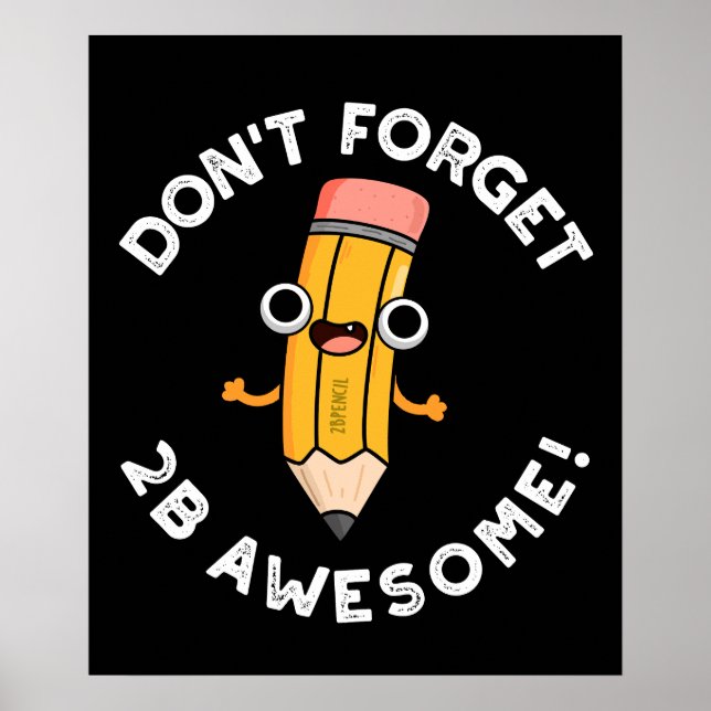 Don't Forget 2B Awesome Funny Pencil Pun Dark BG Poster (Front)