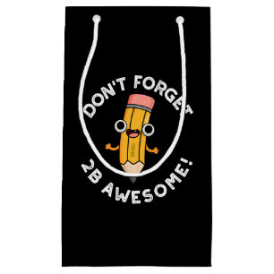 Don't Forget 2B Awesome Funny Pencil Pun Dark BG Small Gift Bag