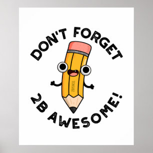 Don't Forget 2B Awesome Funny Pencil Pun Poster