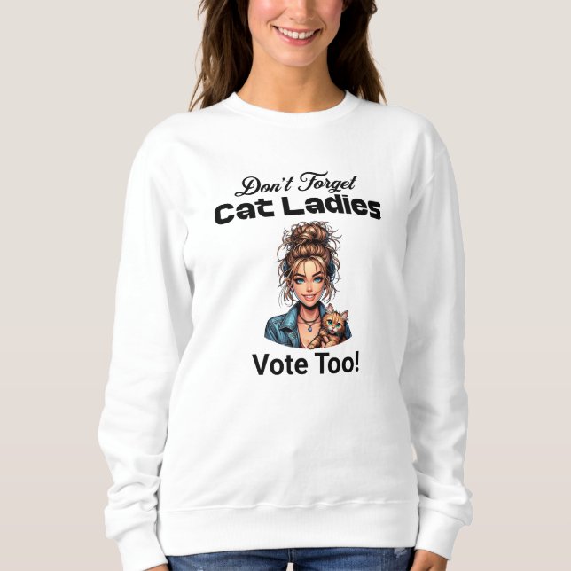 Don't Forget Cat Ladies Vote Too! Kamala 2024 Sweatshirt (Front)