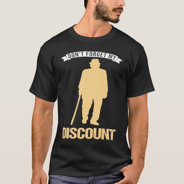 Don't Forget My Discount Sarcastic Senior Citizen  T-Shirt (Front)