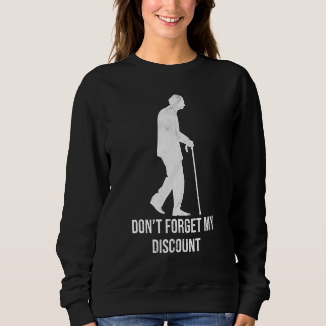 Dont Forget My Discount Senior Citizen Old People Sweatshirt (Front)