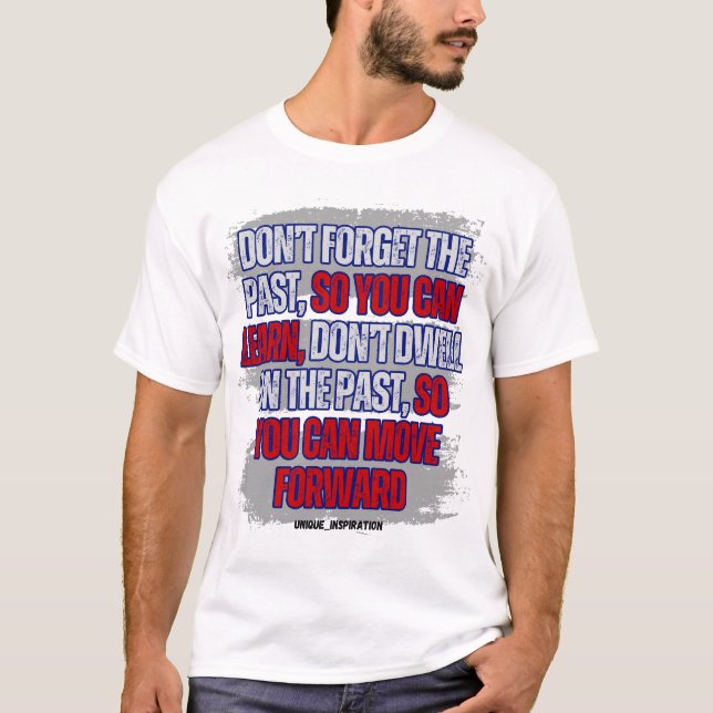 Don't Forget the Past,But Don't Dwell On It T-Shirt (Front)