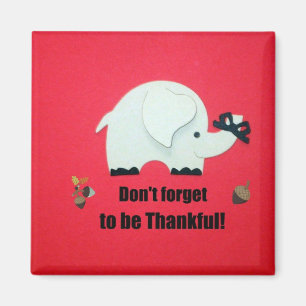 Don't forget to be Thankful. Magnet