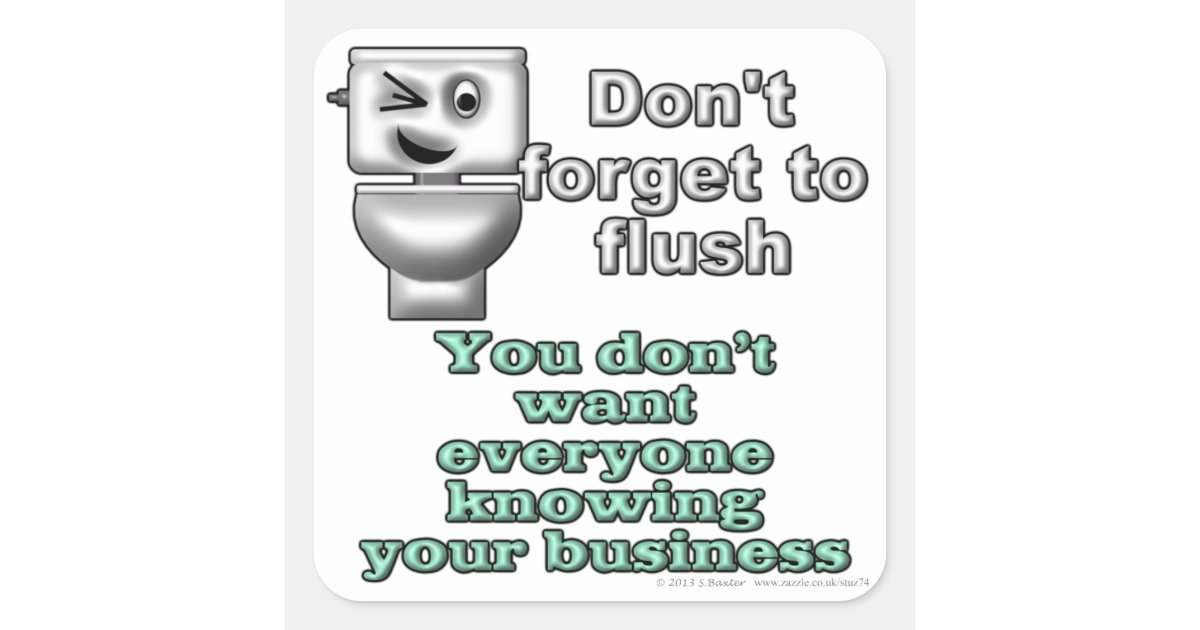 Don't forget to flush. You don't want everyone... Square Sticker | Zazzle