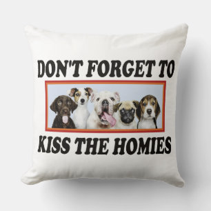 Don't Forget To Kiss The Homies - Funny Dogs Owner Cushion