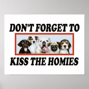 Don't Forget To Kiss The Homies - Funny Dogs Owner Poster