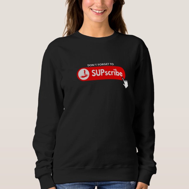 Don't forget to SUPscribe Stand Up Paddle Board  3 Sweatshirt (Front)