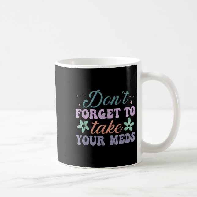 Don't Forget To Take Your Meds Funny Quote  Coffee Mug (Right)