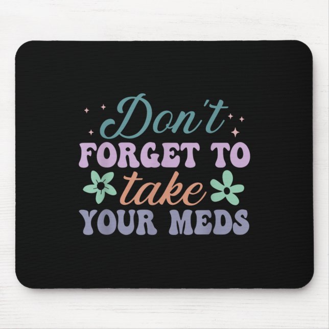 Don't Forget To Take Your Meds Funny Quote  Mouse Pad (Front)