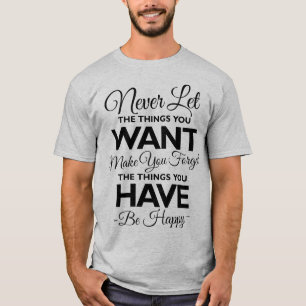 Don't Forget What You Have Be Happy T-Shirt