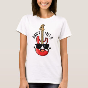 Don't Fret It Funny Guitar Pun  T-Shirt