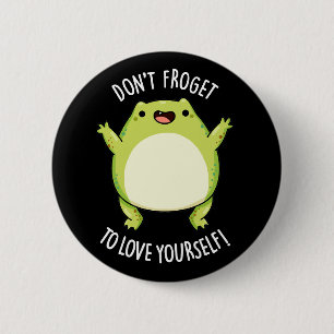Don't Froget To Love Yourself Frog Pun Dark BG 6 Cm Round Badge