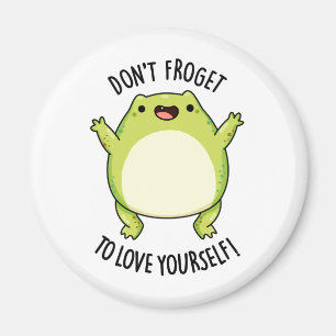 Don't Froget To Love Yourself Funny Frog Pun  Magnet