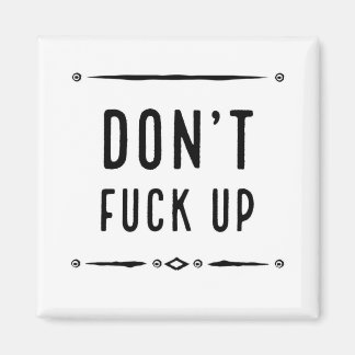 Don't Fuck up Magnet