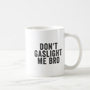 Don't Gaslight Me Bro Narcissist Survivor Quote Sa Coffee Mug