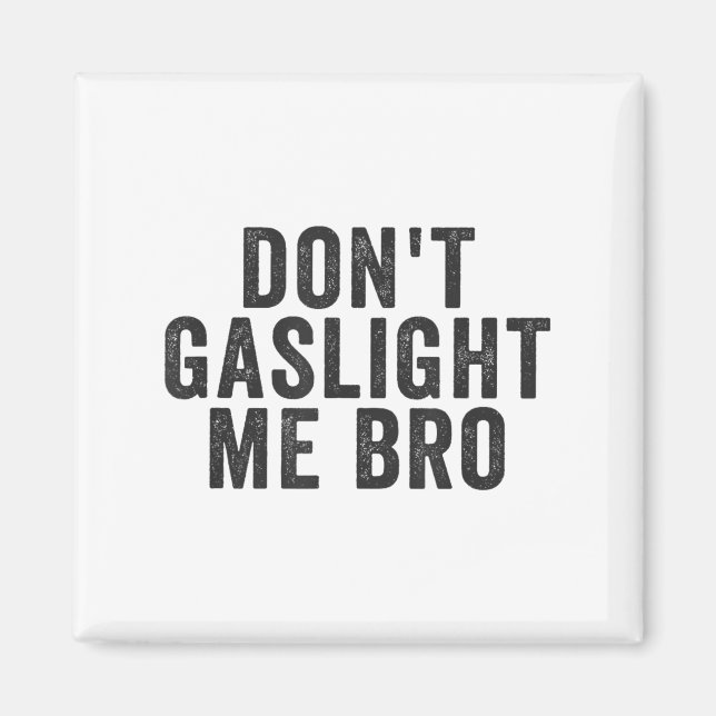 Don't Gaslight Me Bro Narcissist Survivor Quote Sa Magnet (Front)