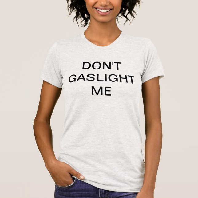Don't gaslight me. T-Shirt (Front)