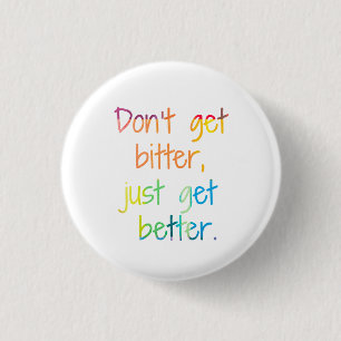 Don't get bitter, just get better. 3 cm round badge