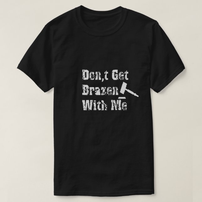 Don't get brazen with me,Women's Tee,Men's Tee (Design Front)