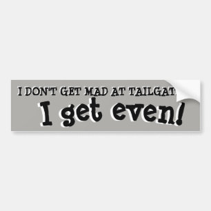 Don't Get Mad at Tailgaters, Get Even Bumper Sticker