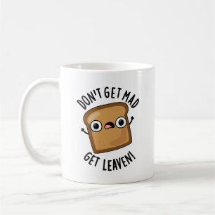 Don't Get Mad Get Leaven Funny Bread Pun  Coffee Mug