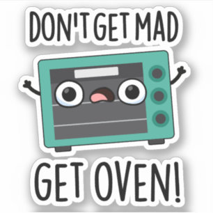 Don't Get Mad Get Oven Funny Phrase Pun 
