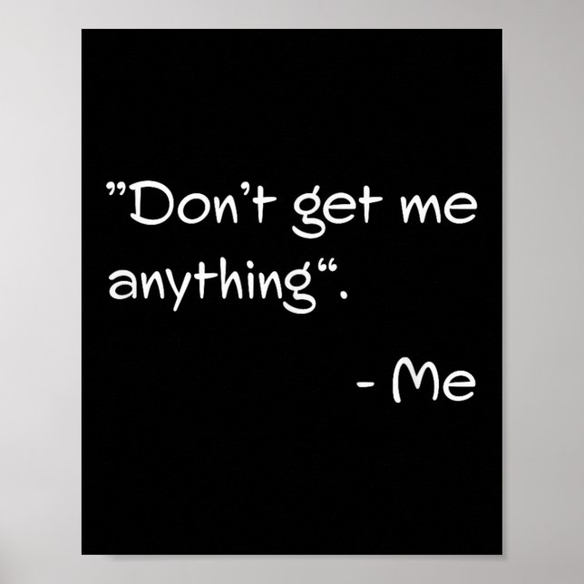 Don't Get Me Anything - Me Quote Holiday Birthday  Poster (Front)