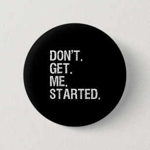 Dont Get Me Started Funny Motivational 6 Cm Round Badge