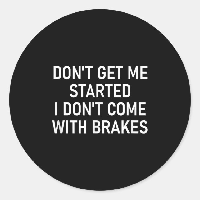 Don't Get Me Started I Don't Come With Brakes, Fun Classic Round Sticker (Front)
