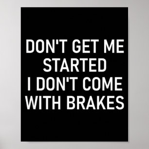Dont Get Me Started I Dont Come With Brakes Fun  Poster